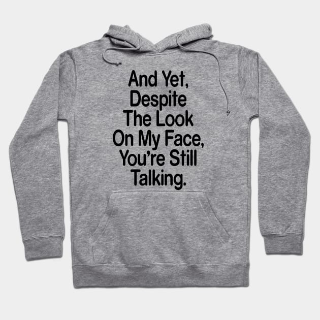 And Yet, Despite The Look On My Face, You’re Still Talking Black Hoodie by GuuuExperience